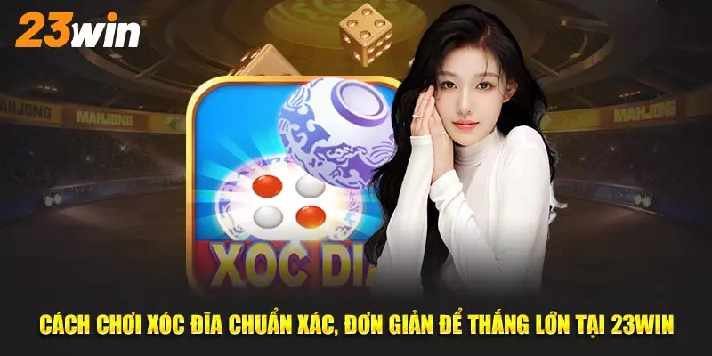 Cách chơi xóc đĩa 23win dễ hiểu và hiệu quả cao