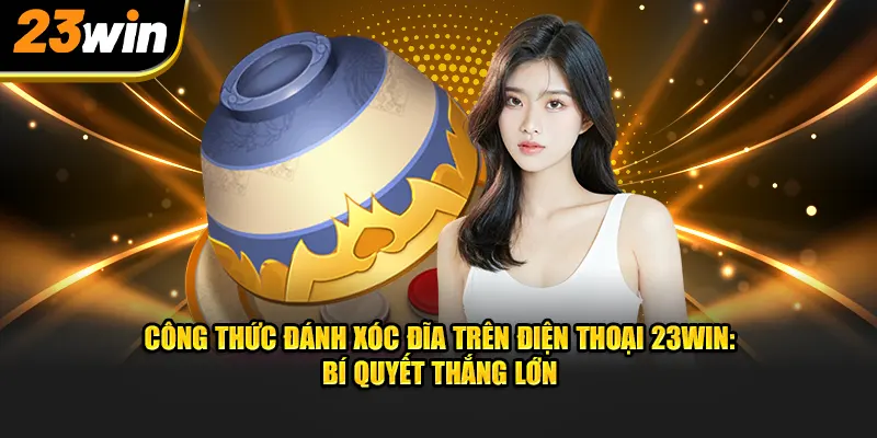 Xử lý rủi ro hiệu quả khi chơi xóc đĩa 23win